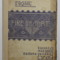 GEORGE COSBUC - FIRE DE TORT , 1905 , PREZINTA PETE , COTORUL INTARIT CU BANDA ADEZIVA