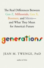 Generations: The Real Differences Between Gen Z, Millennials, Gen X, Boomers, and Silents--And What They Mean for America&#039;s Future