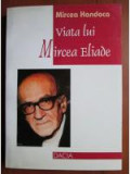 Viata lui Mircea Eliade - Mircea Handoca