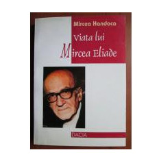 Viata lui Mircea Eliade - Mircea Handoca