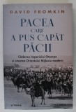 PACEA CARE A PUS CAPAT PACII , CADEREA IMPERIULUI OTOMAN SI CREAREA ORIENTULUI MIJLOCIU MODERN de DAVID FROMKIN , 2024 *MICI DEFECTE