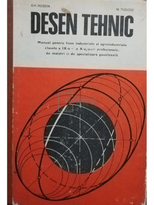 Gheorghe Husein - Desen tehnic. Manual pentru licee industriale și agroindustriale, clasele a IX-a și a X-a, școli profesionale, de maiștri și de spec foto