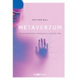 Metaverzum - &Iacute;gy forradalmas&iacute;tja val&oacute;s&aacute;gunkat a virtu&aacute;lis vil&aacute;g - Matthew Ball