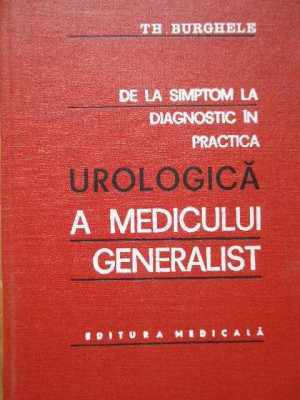 De La Simptom La Diagnostic In Practica Urologica A Medicului - Th. Burghele ,285656 foto