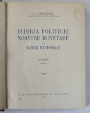 ISTORIA POLITICEI NOASTRE MONETARE SI A BANCII NATIONALE - C.I. BAICOIANU VOL. I PARTEA INTAI - BUC. 1932