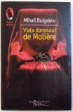 VIATA DOMNULUI DE MOLIERE de MIHAIL BULGAKOV , 2013