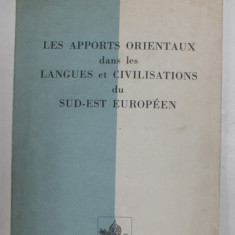 LES APPORTS ORIENTAUX DANS LE LANGUES ET CIVILISATIONS DU SUD - EST EUROPEEN , 1976 , DEDICATIE *