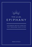 The 3 A.M. Epiphany: Uncommon Writing Exercises That Transform Your Fiction