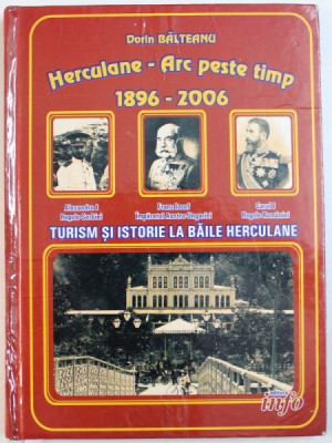 HERCULANE - ARC PESTE TIMP 1896 - 2006 , TURISM SI ISTORIE LA BAILE HERCULANE de DORIN BALTEANU , 2007, foto