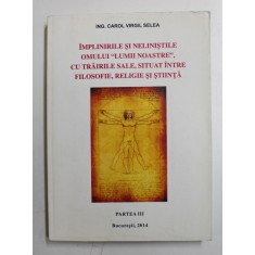 IMPLINIRILE SI NELINISTILE OMULUI ,, LUMII NOASTRE &#039;&#039; , CU TRAIRILE SALE , SITUAT INTRE FILOSOFIE , RELIGIE SI STIINTA de ING. CAROL VIRGIL SELEA , PA