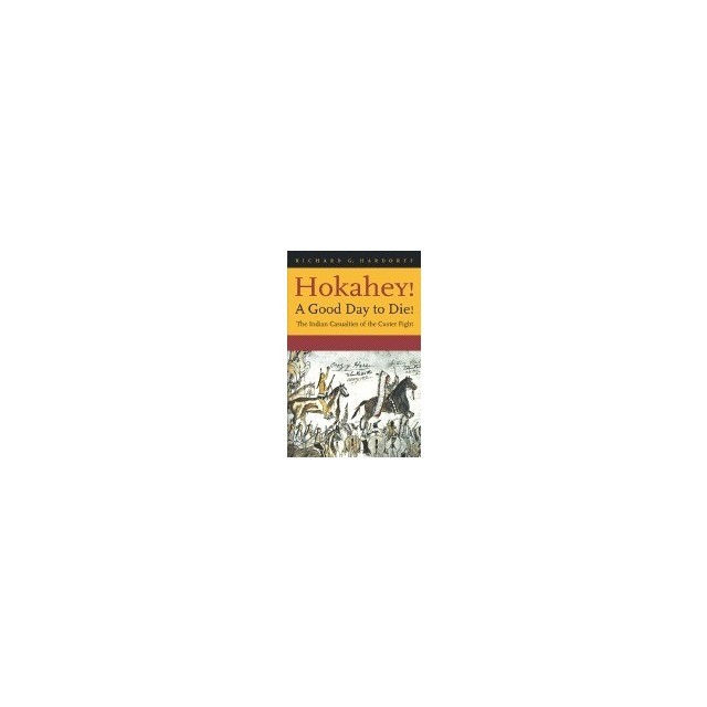 Hokahey! a Good Day to Die!: The Indian Casualties of the Custer Fight