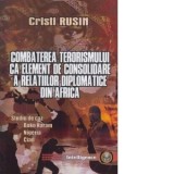 Combaterea terorismului ca element de consolidare a relatiilor diplomatice din Africa. Studiu de caz: Boko Haram, Nigeria, Ciad