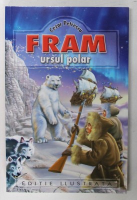 FRAM , URSUL POLAR , ilustratii de A. MIHAILESCU , de CEZAR PETRESCU , 2023 *EDITIE ILUSTRATA foto