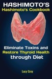 Hashimoto's Hashimoto's Cookbook Eliminate Toxins and Restore Thyroid Health through Diet In 1 Month