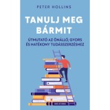 Tanulj meg b&aacute;rmit - &Uacute;tmutat&oacute; az &ouml;n&aacute;ll&oacute;, gyors &eacute;s hat&eacute;kony tud&aacute;sszerz&eacute;shez - Peter Hollins