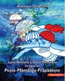 Luna-Betiluna si Dora-Minodora in tara lui Peste-Mamaliga-Prapadeste - Anamaria Smigelschi