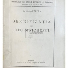 D. Caracostea - Semnificația lui Titu Maiorescu (editia 1940)