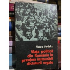 Viata politica din Romania in preajma instaurarii dictaturii regale - Florea Nedelcu