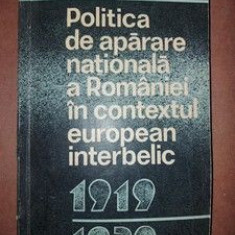 Politica de aparare nationala a Romaniei in contextul european interbelic 1919-1939 - Gheorghe Zaharia, Constantin Botoran