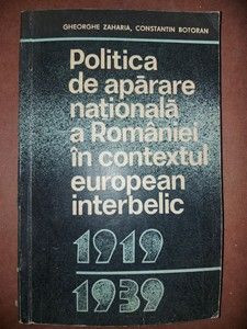 Politica de aparare nationala a Romaniei in contextul european interbelic 1919-1939 - Gheorghe Zaharia, Constantin Botoran foto