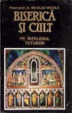 BISERICA SI CULT PE INTELESUL TUTUROR-NICOLAE NECULA-361903