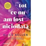 Tot ce nu am fost niciodata - Cristina Radu, Alice Kellen