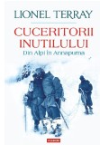 Cuceritorii Inutilului. Din Alpi &Icirc;n Annapurna, Lionel Terray - Editura Polirom