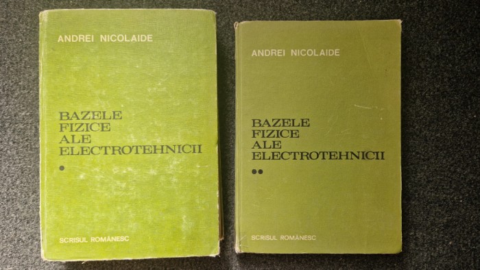 BAZELE FIZICE ALE ELECTROTEHNICII - Nicolaide (2 volume)