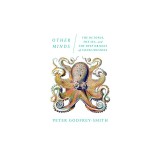 Other Minds: The Octopus, the Sea, and the Deep Origins of Consciousness