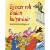 Egyszer volt Bud&aacute;n kutyav&aacute;s&aacute;r - Mes&eacute;k M&aacute;ty&aacute;s kir&aacute;lyr&oacute;l