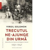 Trecutul ne-ajunge din urma. Memoriile unui martor privilegiat al istoriei, 1921-1947 - Virgil Solomon