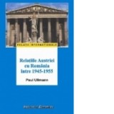 RELATIILE AUSTRIEI CU ROMANIA INTRE 1945-1955 PAUL ULLMANN 2003 Inst European