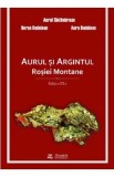 Aurul si argintul Rosiei Montane - Aurel Sintimbrean, Horea Bedelean, Aura Bedelean