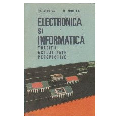 Electronica si informatica - traditii, actualitate, perspective