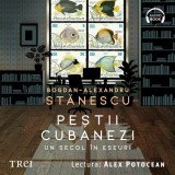 Cumpara ieftin Peștii cubanezi - Audiobook - Bogdan-Alexandru Stănescu