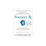Anxiety RX: A Revolutionary New Prescription for Anxiety Relief--From the Doctor Who Created It