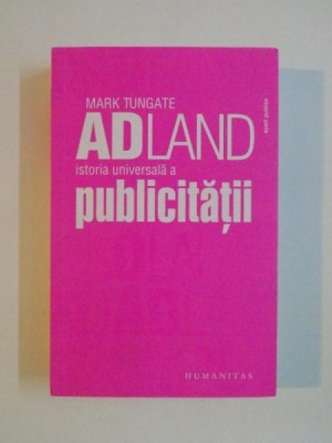 ISTORIA UNIVERSALA A PUBLICITATII de MARK TUNGATE ADLAND , 2012 foto