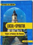 Gheorghe A.M. Ciobanu - Locul si Spiritul. Valori Artistice din Roman _ Ed. Crigarux, Piatra Neamt, 1998