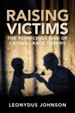 Raising Victims: The Pernicious Rise of Critical Race Theory