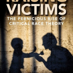 Raising Victims: The Pernicious Rise of Critical Race Theory