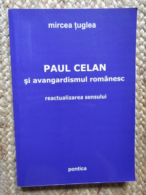 Mircea Țuglea - Paul Celan și avangardismul rom&amp;acirc;nesc: reactualizarea sensului foto