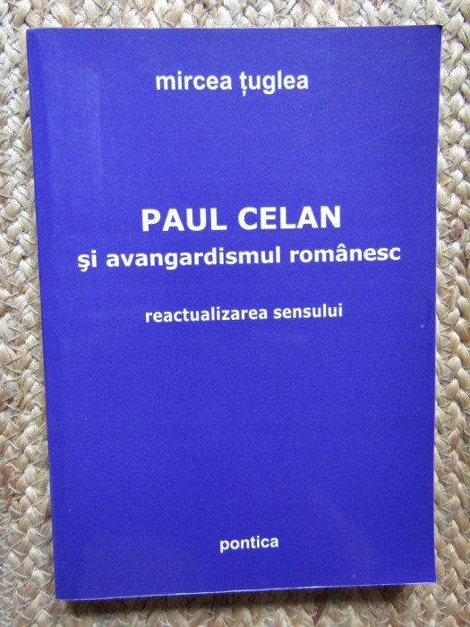 Mircea Țuglea - Paul Celan și avangardismul rom&acirc;nesc: reactualizarea sensului