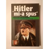 Hermann Rauschning - Hitler mi-a spus: confidențele Fuhrerului despre planul său de cucerire a lumii