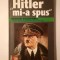 Hermann Rauschning - Hitler mi-a spus: confidențele Fuhrerului despre planul său de cucerire a lumii