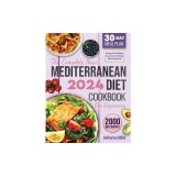 The complete New Mediterranean Diet Cookbook For Beginners 2024: Featuring Over 200 Delicious, Easy and Stress-Free Recipes With 30 Day Meal Plan