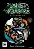 Cumpara ieftin Planeta noastra. O casa pentru toti/David Attenborough, Litera