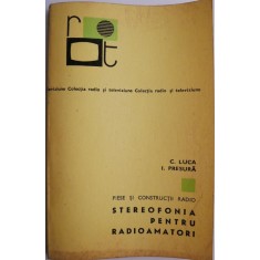 Piese si constructii radio. Stereofonia pentru radioamatori &ndash; C. Luca, I. Presura (putin uzata)