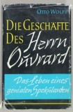 DIE GESCHAFTE DES HERRN OUVRARD ( AFACERILE DOMNULUI OUVRARD ) von OTTO WOLFF , DIN VIATA UNUI SPECULANT DE GENIU , TEXT IN LIMBA GERMANA , ANII &#039;