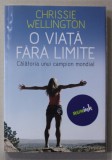 O VIATA FARA LIMITE - CALATORIA UNUI CAMPION MONDIAL de CHRISSIE WELLINGTON , 2013