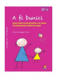 A fi bunici. Jocuri, rețete și povești pentru a vă bucura de timpul petrecut alături de nepoți - Paperback brosat - Grazia Honegger Fresco - Lizuka Ed